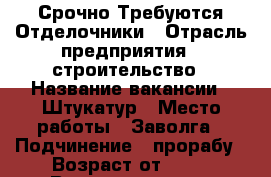 Срочно Требуются Отделочники › Отрасль предприятия ­ строительство › Название вакансии ­ Штукатур › Место работы ­ Заволга › Подчинение ­ прорабу › Возраст от ­ 18 › Возраст до ­ 50 - Ярославская обл., Ярославль г. Работа » Вакансии   . Ярославская обл.,Ярославль г.